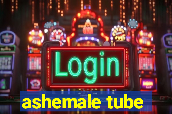 ashemale tube